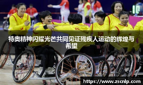 特奥精神闪耀光芒共同见证残疾人运动的辉煌与希望